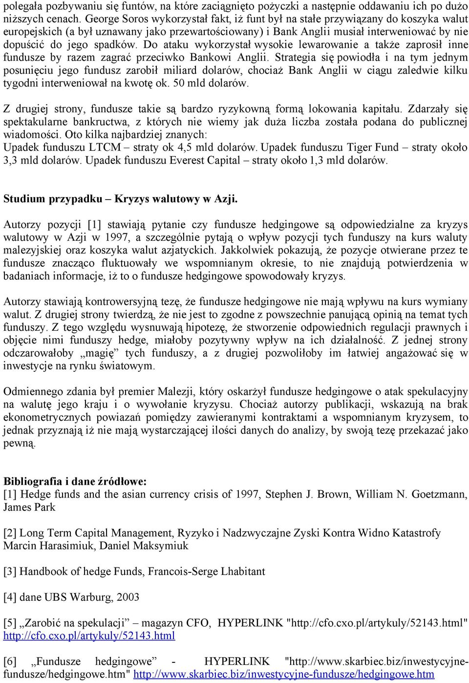 spadków. Do ataku wykorzystał wysokie lewarowanie a także zaprosił inne fundusze by razem zagrać przeciwko Bankowi Anglii.