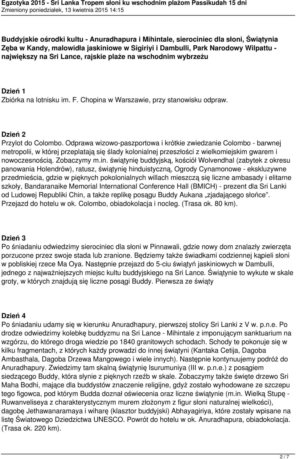 Odprawa wizowo-paszportowa i krótkie zwiedzanie Colombo - barwnej metropolii, w której przeplatają się ślady kolonialnej przeszłości z wielkomiejskim gwarem i nowoczesnością. Zobaczymy m.in.