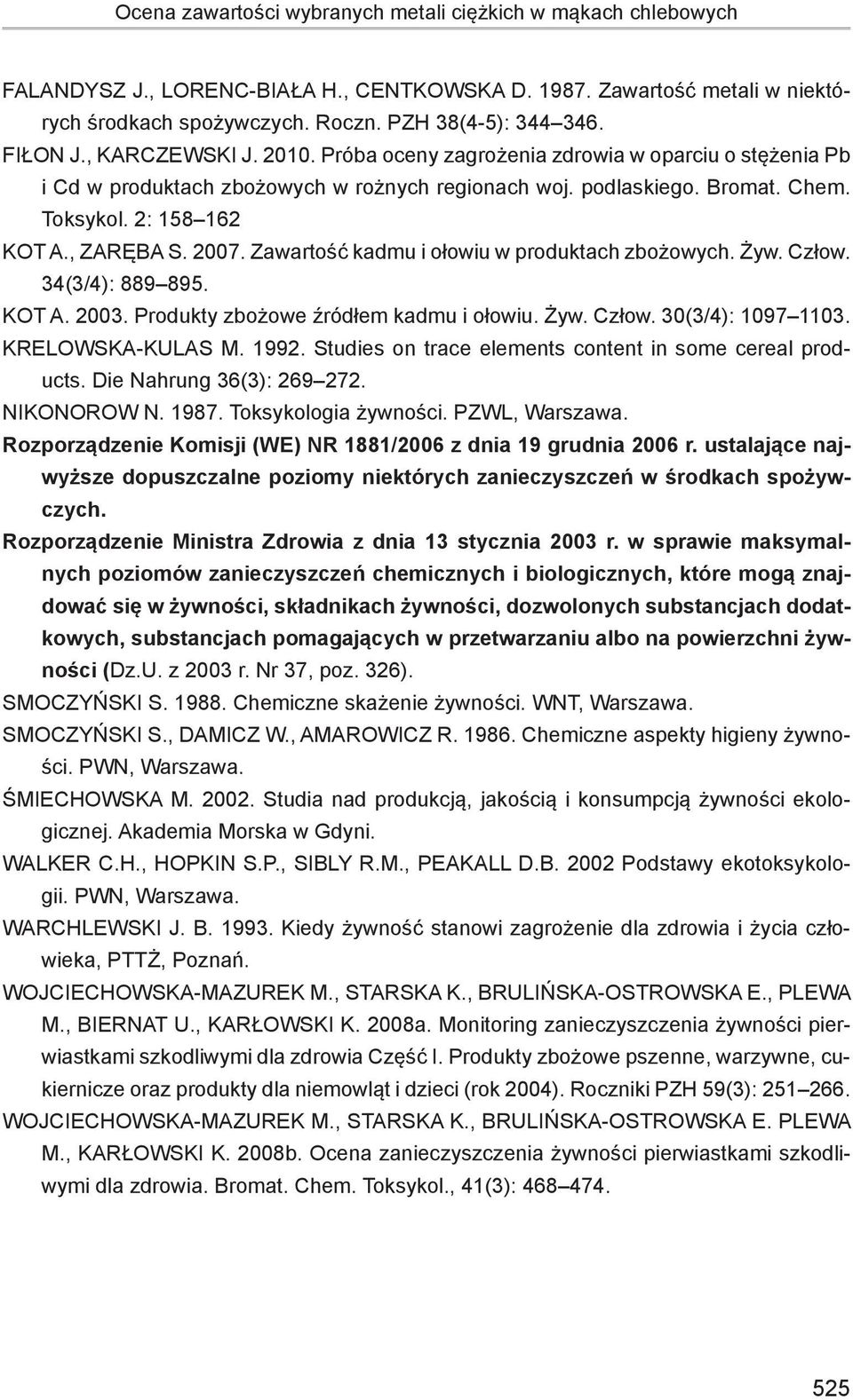 , ZARĘBA S. 2007. Zawartość kadmu i ołowiu w produktach zbożowych. Żyw. Człow. 34(3/4): 889 895. KOT A. 2003. Produkty zbożowe źródłem kadmu i ołowiu. Żyw. Człow. 30(3/4): 1097 1103.