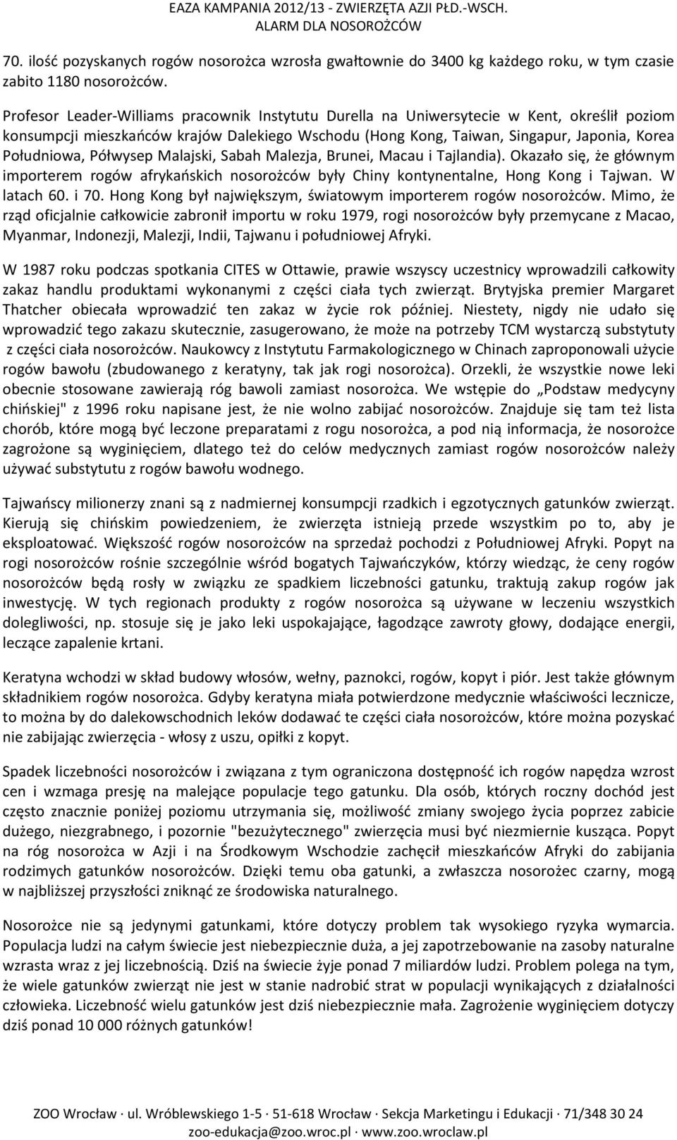 Półwysep Malajski, Sabah Malezja, Brunei, Macau i Tajlandia). Okazało się, że głównym importerem rogów afrykańskich nosorożców były Chiny kontynentalne, Hong Kong i Tajwan. W latach 60. i 70.