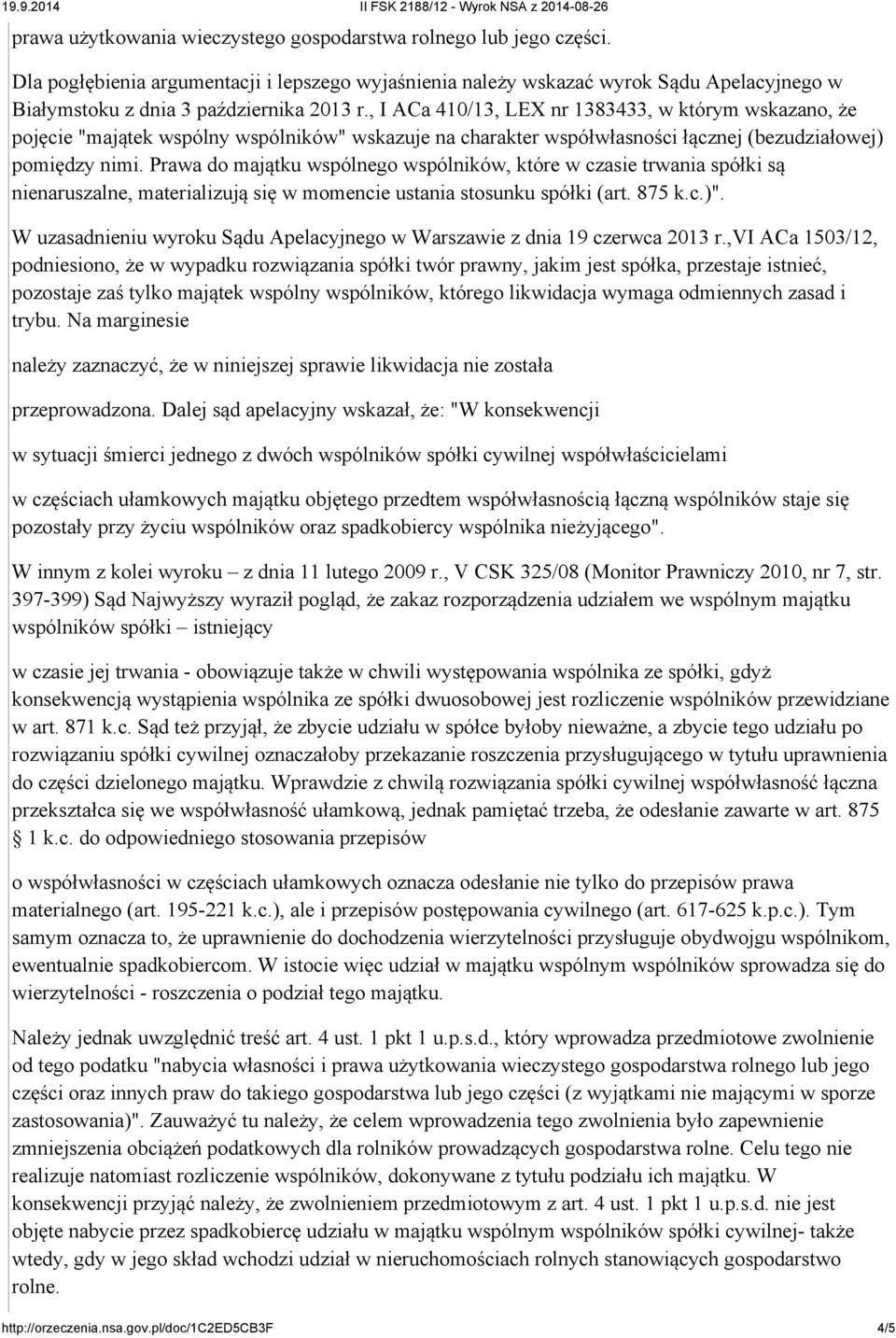 , I ACa 410/13, LEX nr 1383433, w którym wskazano, że pojęcie "majątek wspólny wspólników" wskazuje na charakter współwłasności łącznej (bezudziałowej) pomiędzy nimi.