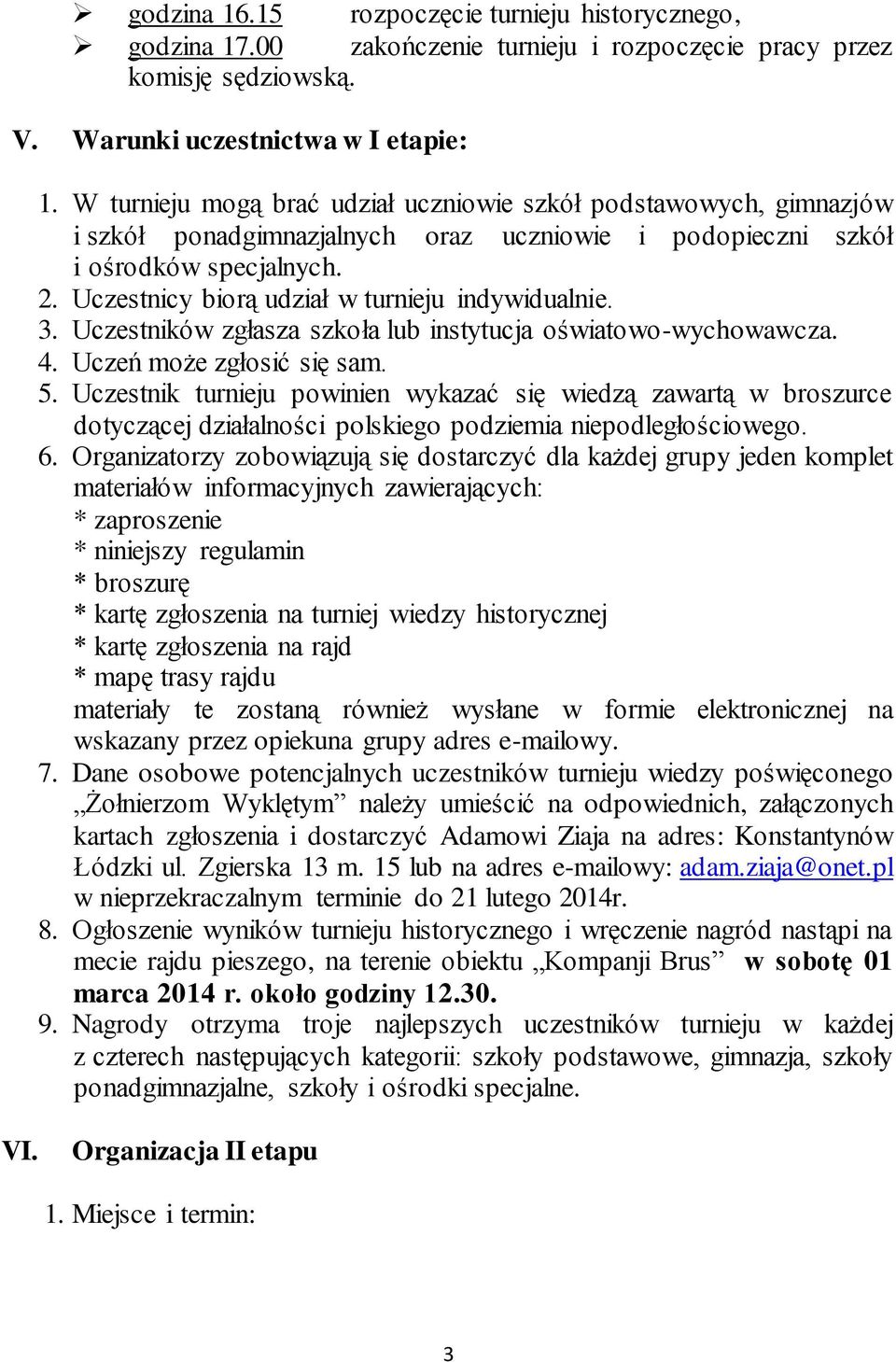 Uczestnicy biorą udział w turnieju indywidualnie. 3. Uczestników zgłasza szkoła lub instytucja oświatowo-wychowawcza. 4. Uczeń może zgłosić się sam. 5.