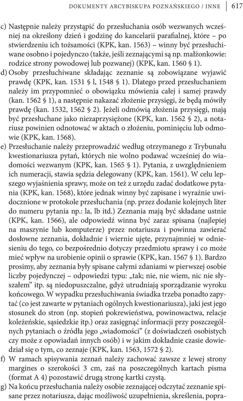 d) Osoby przesłuchiwane składając zeznanie są zobowiązane wyjawić prawdę (KPK, kan. 1531 l, 1548 1). Dlatego przed przesłuchaniem należy im przypomnieć o obowiązku mówienia całej i samej prawdy (kan.