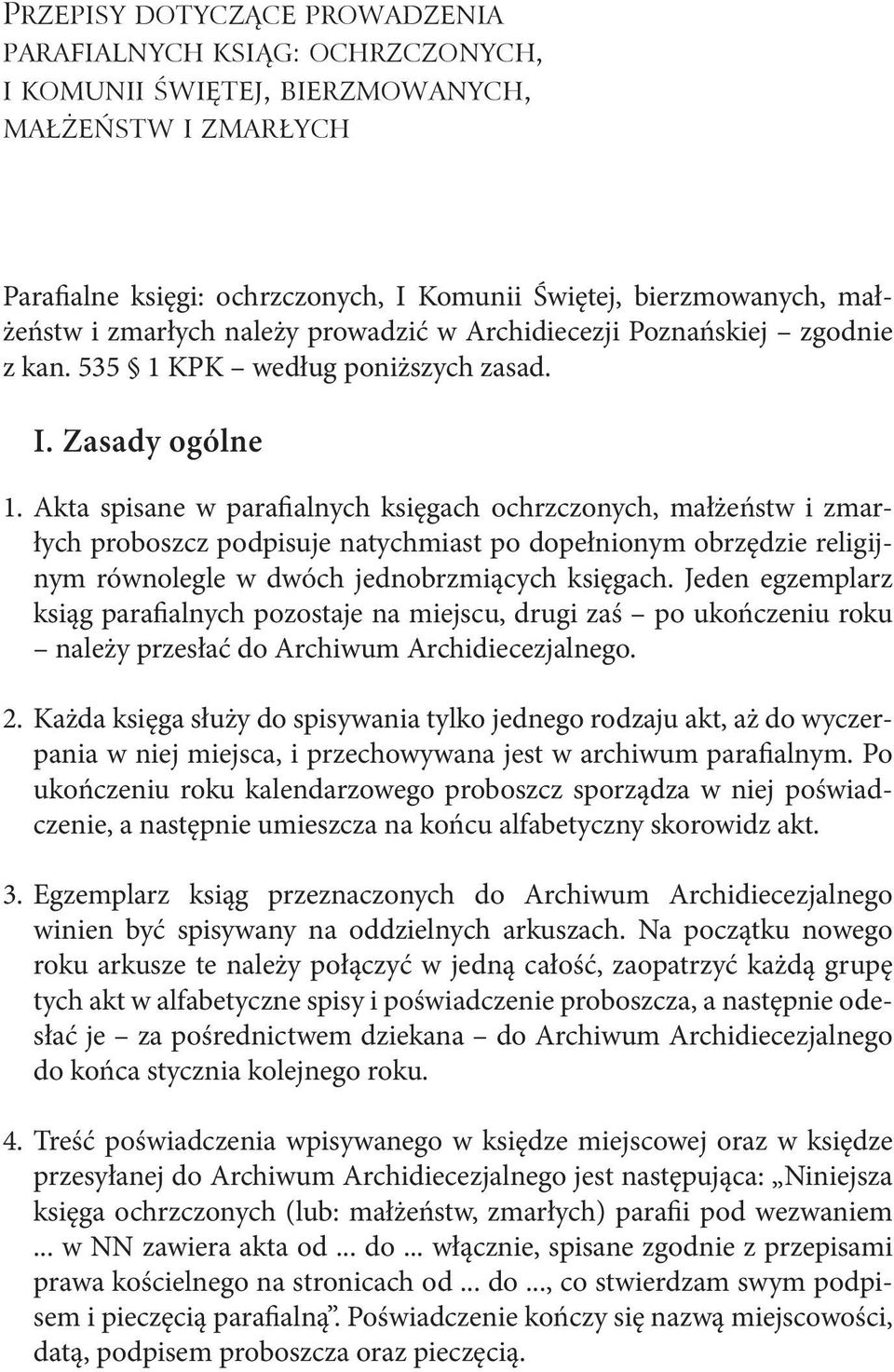 Akta spisane w parafialnych księgach ochrzczonych, małżeństw i zmarłych proboszcz podpisuje natychmiast po dopełnionym obrzędzie religijnym równolegle w dwóch jednobrzmiących księgach.