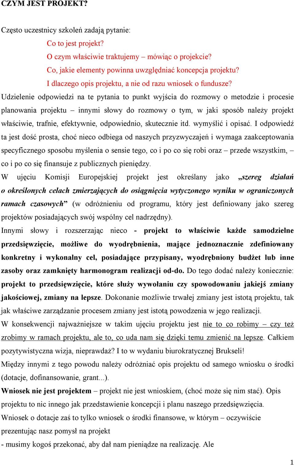 Udzielenie odpowiedzi na te pytania to punkt wyjścia do rozmowy o metodzie i procesie planowania projektu innymi słowy do rozmowy o tym, w jaki sposób należy projekt właściwie, trafnie, efektywnie,