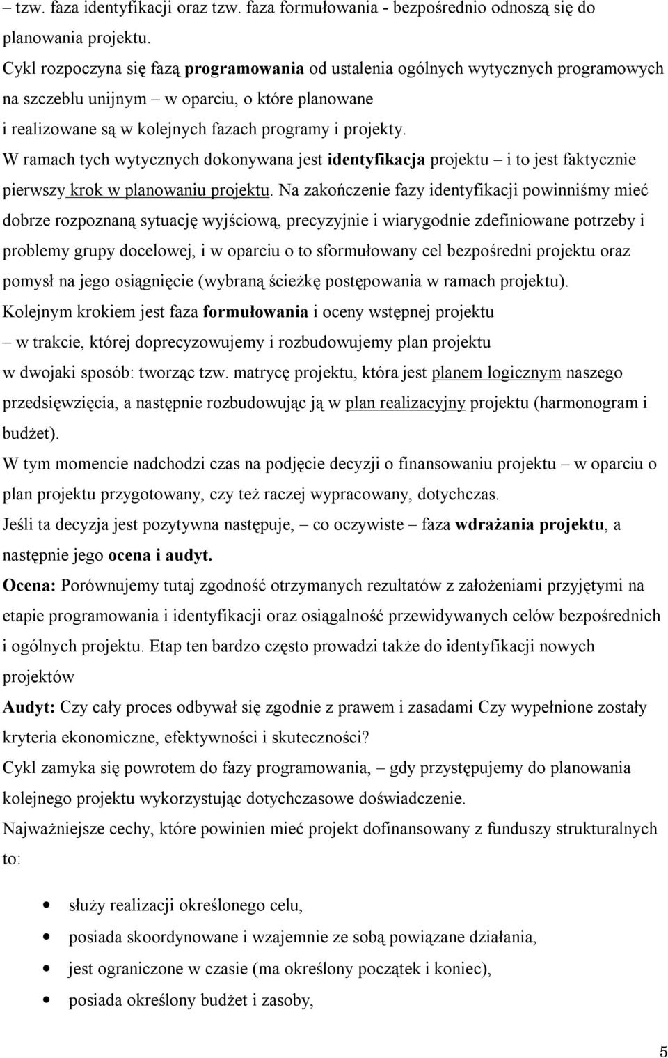 W ramach tych wytycznych dokonywana jest identyfikacja projektu i to jest faktycznie pierwszy krok w planowaniu projektu.