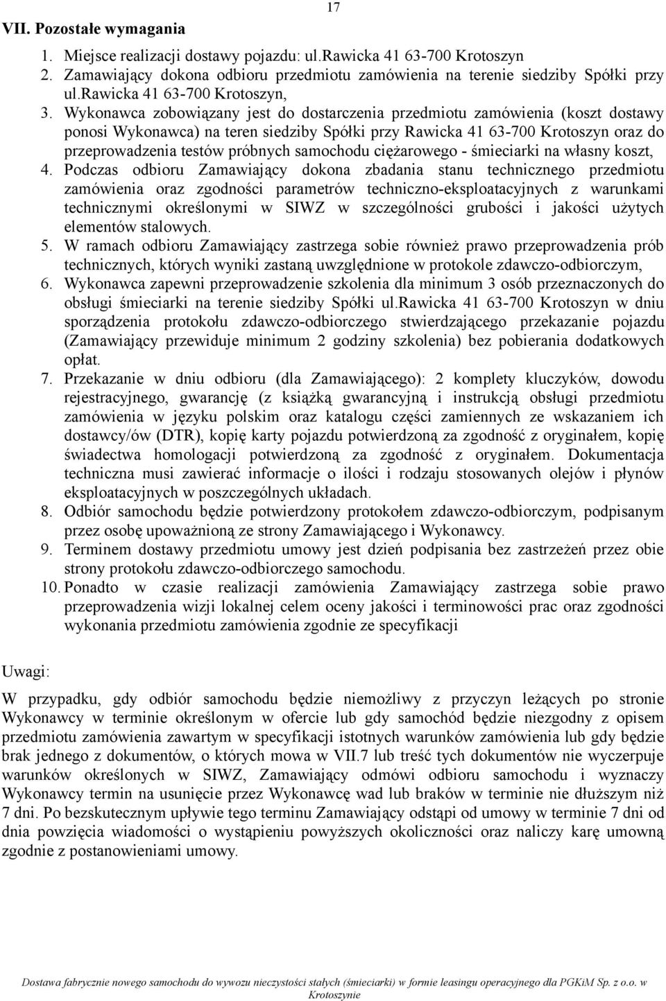 Wykonawca zobowiązany jest do dostarczenia przedmiotu zamówienia (koszt dostawy ponosi Wykonawca) na teren siedziby Spółki przy Rawicka 41 63-700 Krotoszyn oraz do przeprowadzenia testów próbnych