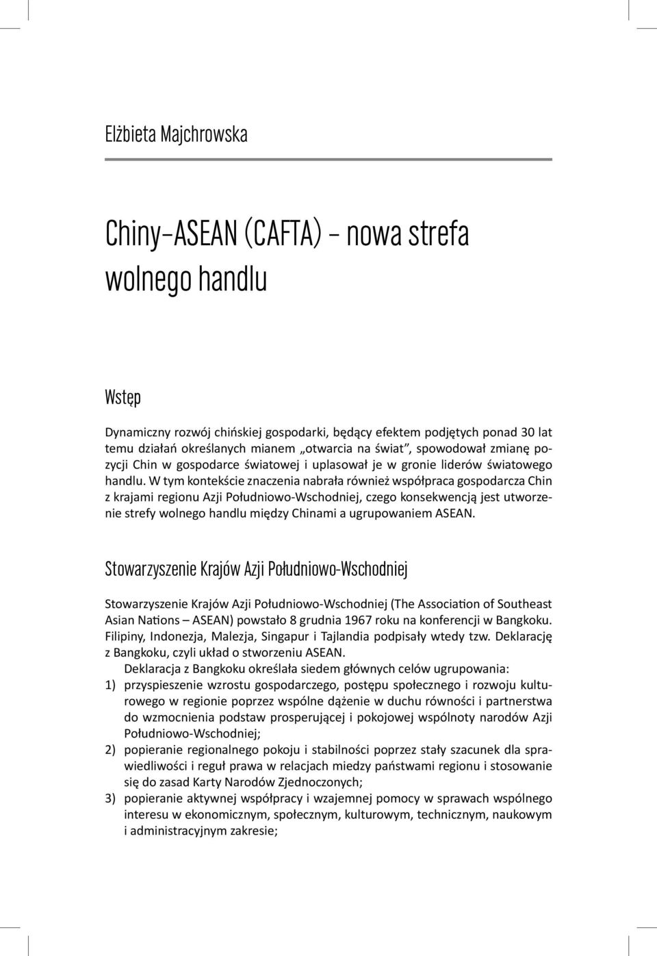 W tym kontekście znaczenia nabrała również współpraca gospodarcza Chin z krajami regionu Azji Południowo-Wschodniej, czego konsekwencją jest utworzenie strefy wolnego handlu między Chinami a