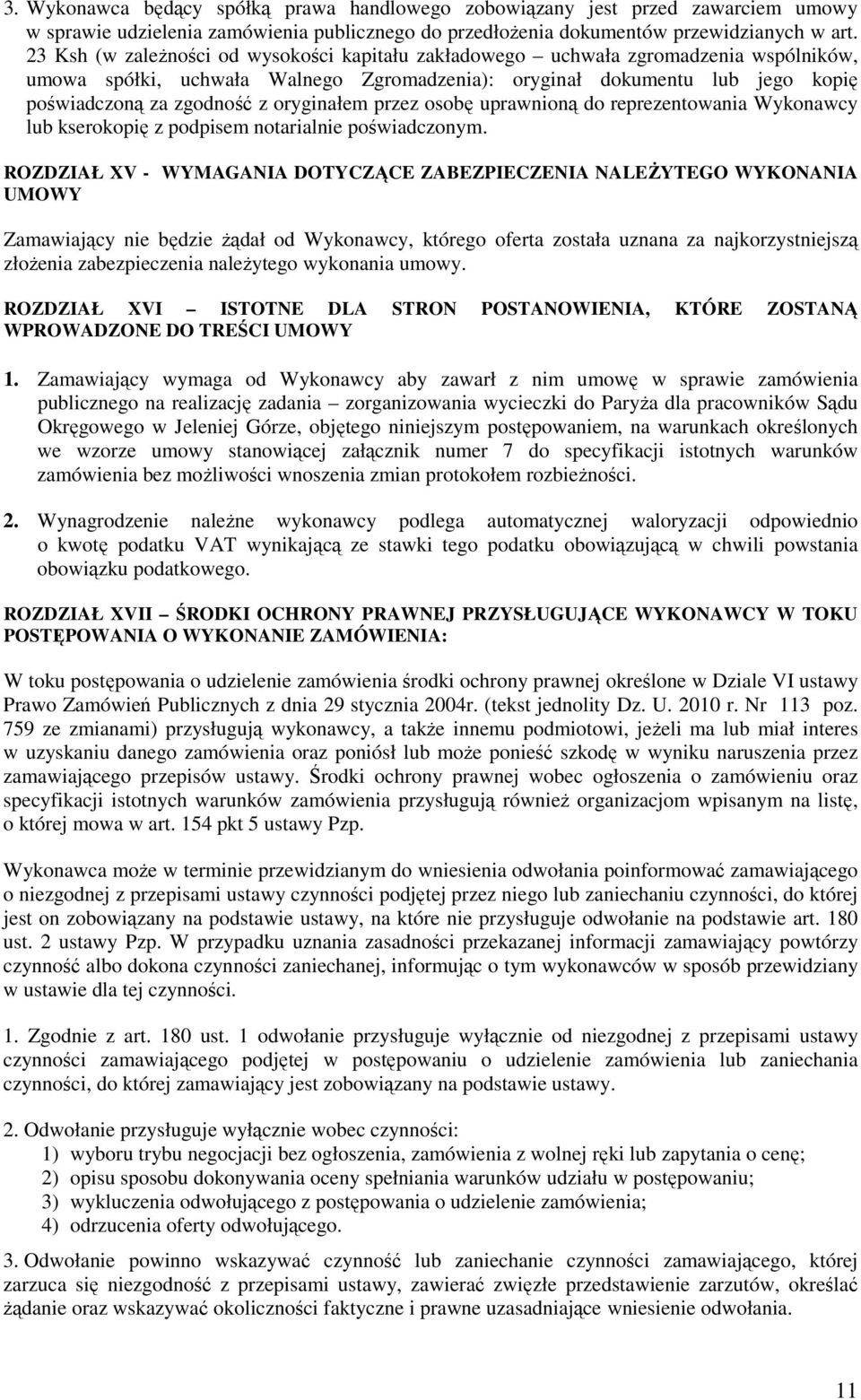 oryginałem przez osobę uprawnioną do reprezentowania Wykonawcy lub kserokopię z podpisem notarialnie poświadczonym.