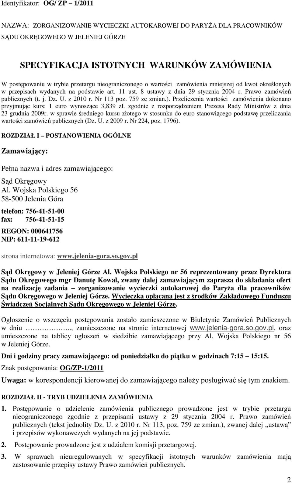 U. z 2010 r. Nr 113 poz. 759 ze zmian.). Przeliczenia wartości zamówienia dokonano przyjmując kurs: 1 euro wynoszące 3,839 zł. zgodnie z rozporządzeniem Prezesa Rady Ministrów z dnia 23 grudnia 2009r.