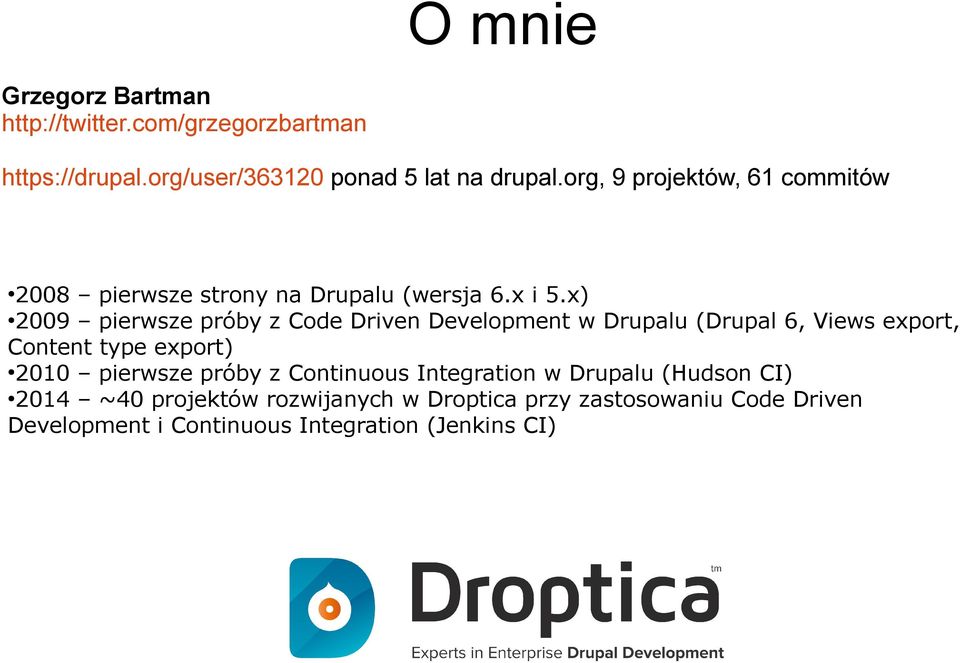 x) 2009 pierwsze próby z Code Driven Development w Drupalu (Drupal 6, Views export, Content type export) 2010 pierwsze