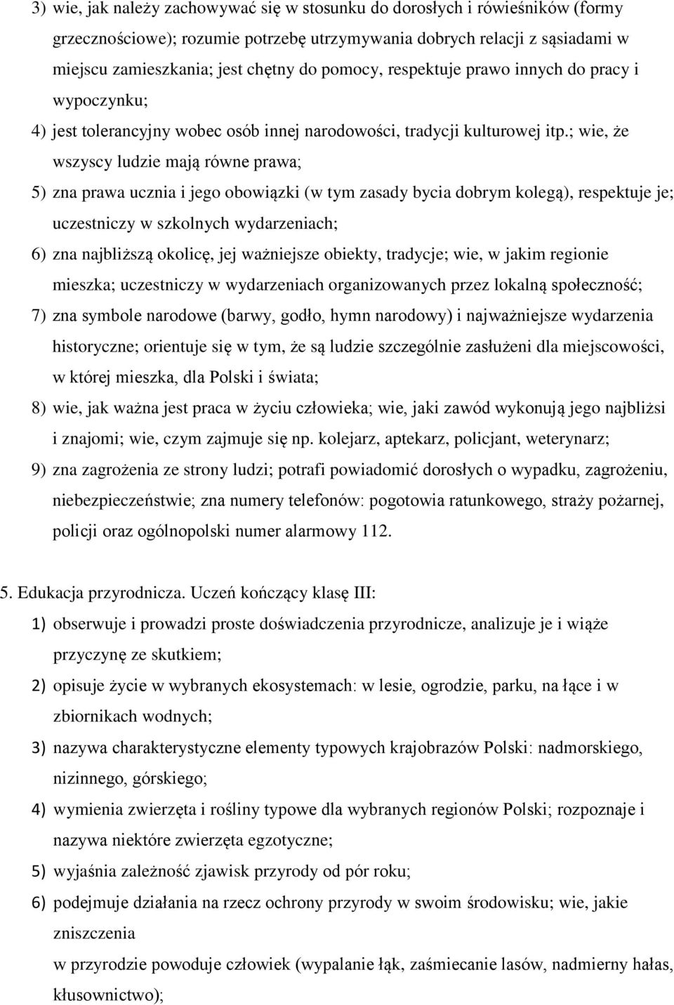 ; wie, że wszyscy ludzie mają równe prawa; 5) zna prawa ucznia i jego obowiązki (w tym zasady bycia dobrym kolegą), respektuje je; uczestniczy w szkolnych wydarzeniach; 6) zna najbliższą okolicę, jej