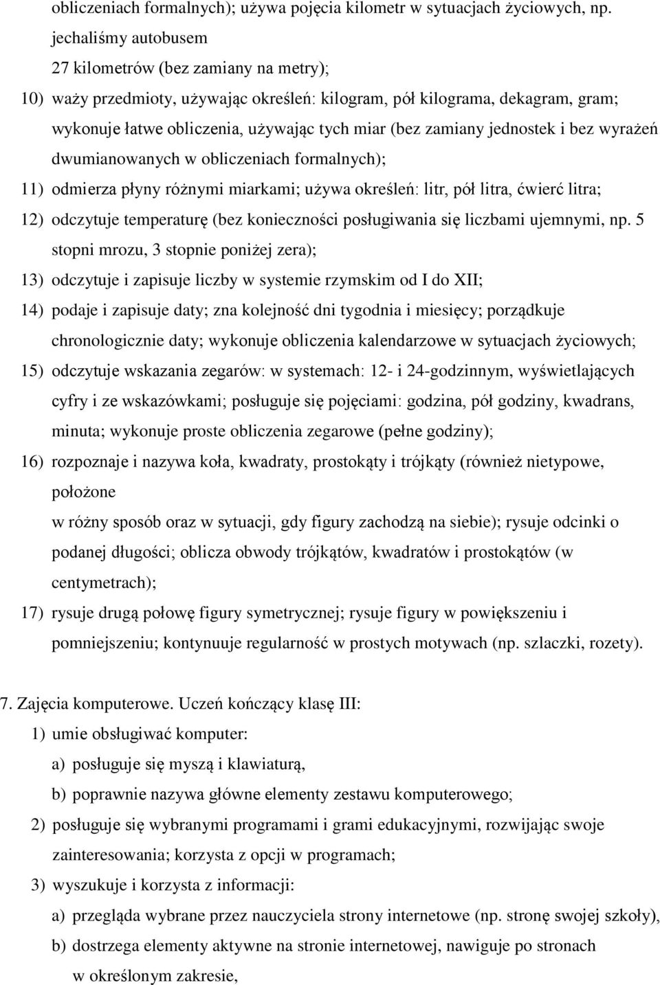 jednostek i bez wyrażeń dwumianowanych w obliczeniach formalnych); 11) odmierza płyny różnymi miarkami; używa określeń: litr, pół litra, ćwierć litra; 12) odczytuje temperaturę (bez konieczności