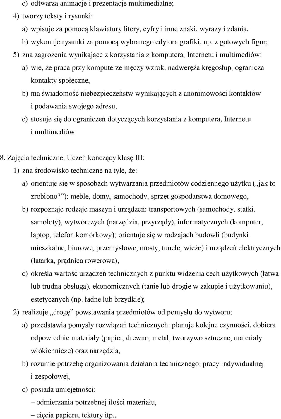 z gotowych figur; 5) zna zagrożenia wynikające z korzystania z komputera, Internetu i multimediów: a) wie, że praca przy komputerze męczy wzrok, nadweręża kręgosłup, ogranicza kontakty społeczne, b)