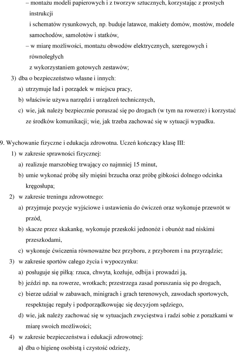 o bezpieczeństwo własne i innych: a) utrzymuje ład i porządek w miejscu pracy, b) właściwie używa narzędzi i urządzeń technicznych, c) wie, jak należy bezpiecznie poruszać się po drogach (w tym na