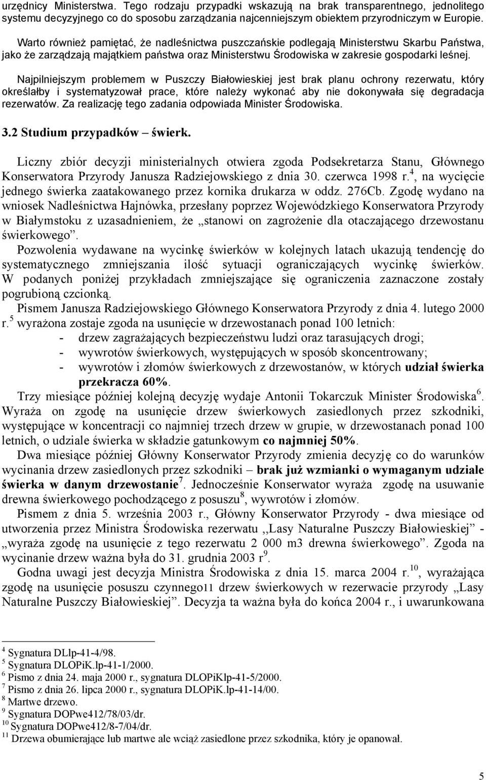 Najpilniejszym problemem w Puszczy Białowieskiej jest brak planu ochrony rezerwatu, który określałby i systematyzował prace, które należy wykonać aby nie dokonywała się degradacja rezerwatów.