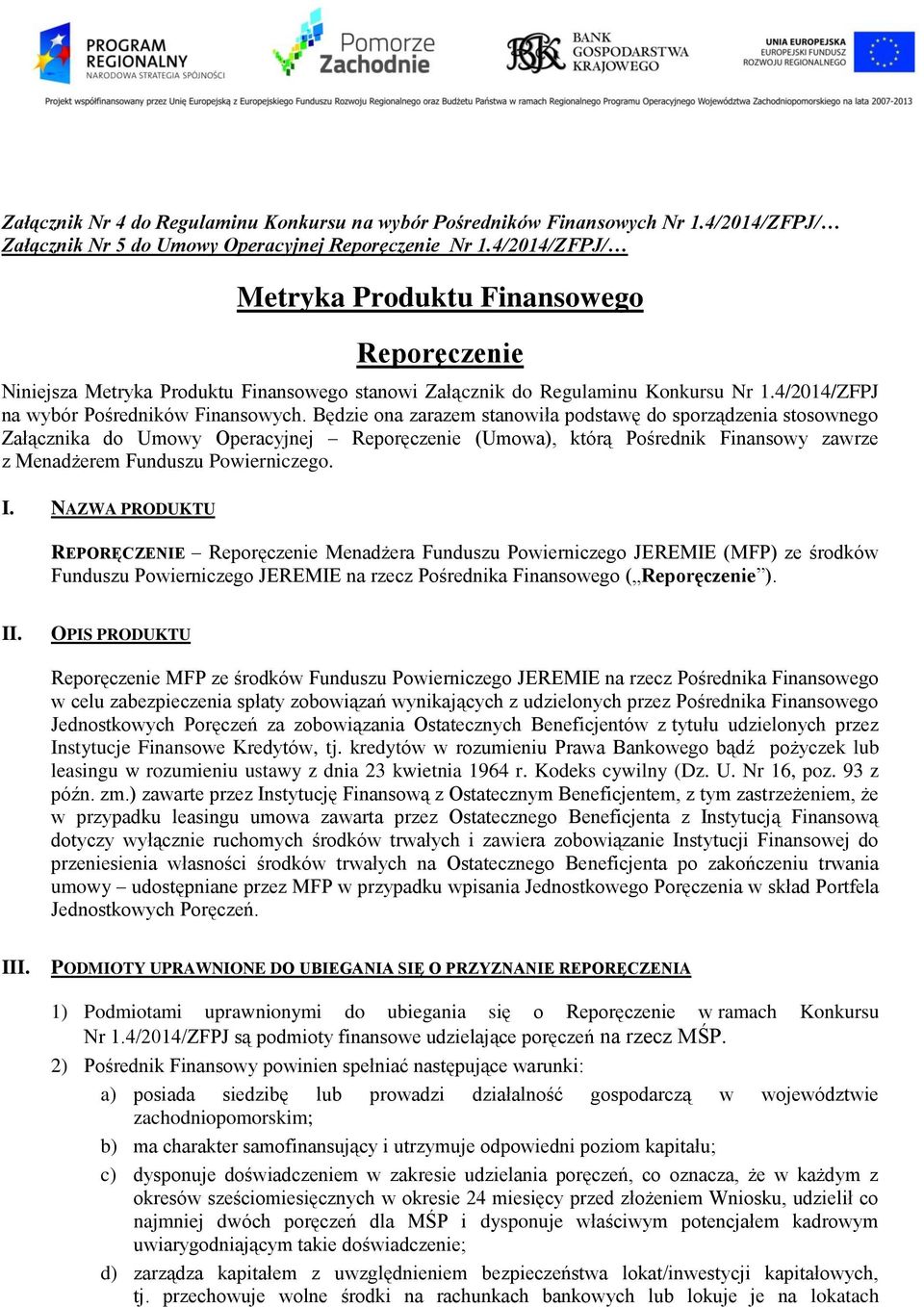 Będzie ona zarazem stanowiła podstawę do sporządzenia stosownego Załącznika do Umowy Operacyjnej Reporęczenie (Umowa), którą Pośrednik Finansowy zawrze z Menadżerem Funduszu Powierniczego. I.