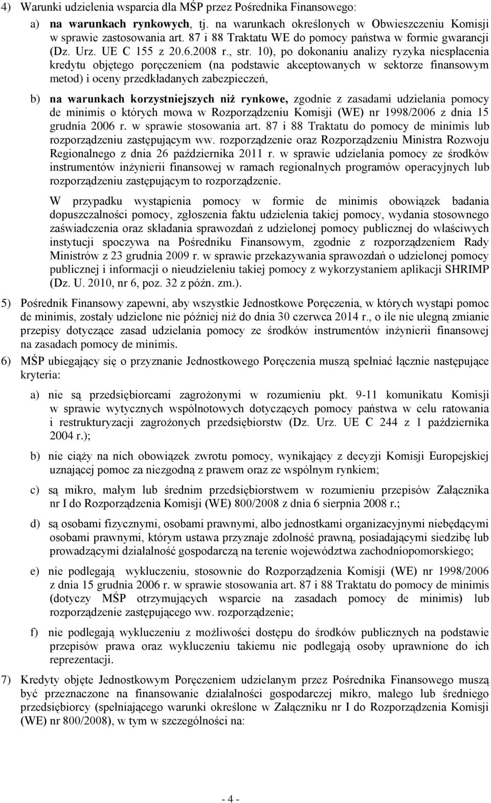 10), po dokonaniu analizy ryzyka niespłacenia kredytu objętego poręczeniem (na podstawie akceptowanych w sektorze finansowym metod) i oceny przedkładanych zabezpieczeń, b) na warunkach