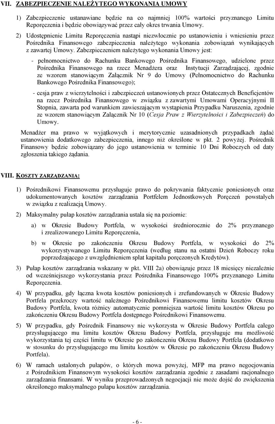 Zabezpieczeniem należytego wykonania Umowy jest: - pełnomocnictwo do Rachunku Bankowego Pośrednika Finansowego, udzielone przez Pośrednika Finansowego na rzecz Menadżera oraz Instytucji