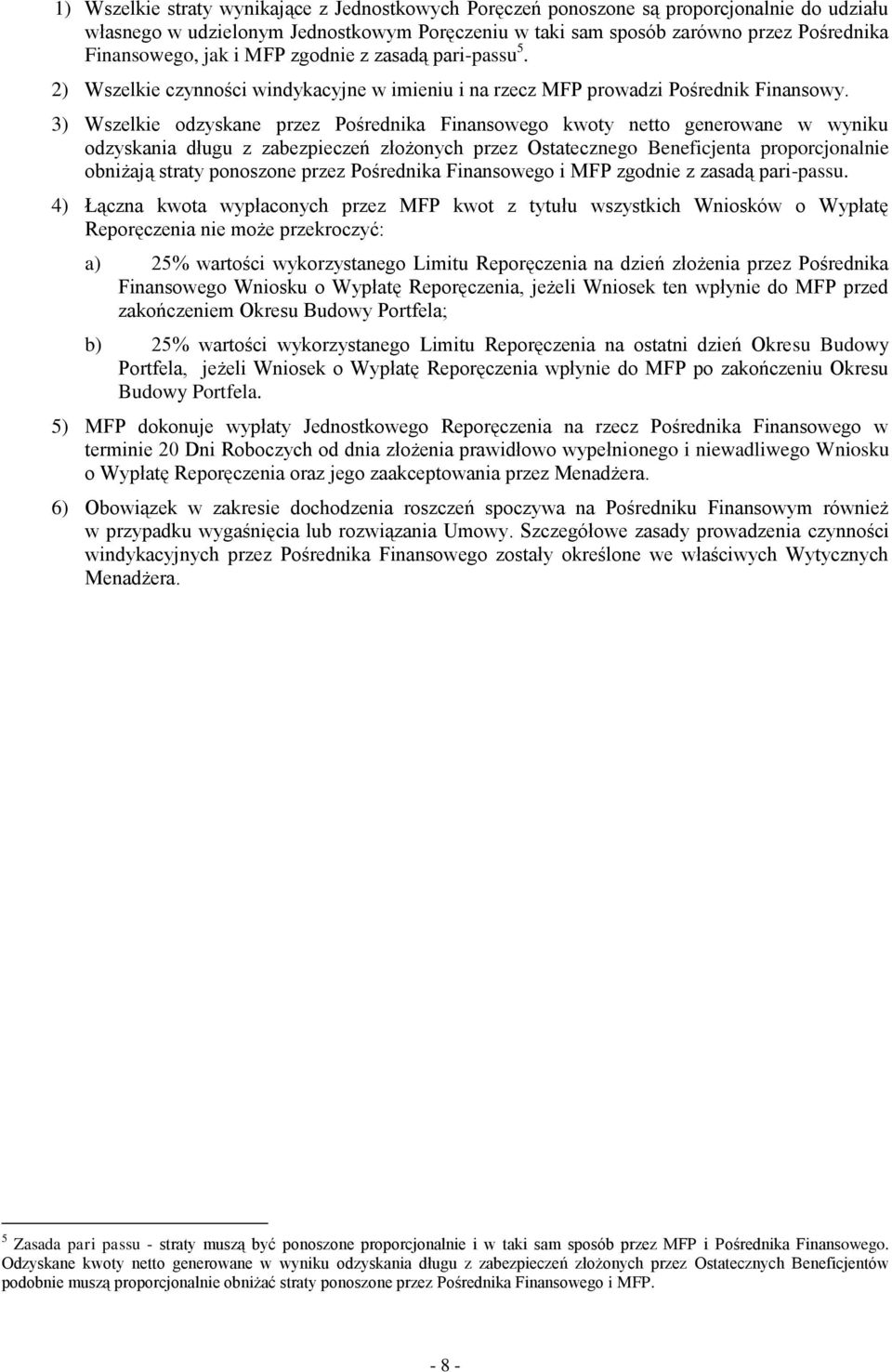 3) Wszelkie odzyskane przez Pośrednika Finansowego kwoty netto generowane w wyniku odzyskania długu z zabezpieczeń złożonych przez Ostatecznego Beneficjenta proporcjonalnie obniżają straty ponoszone