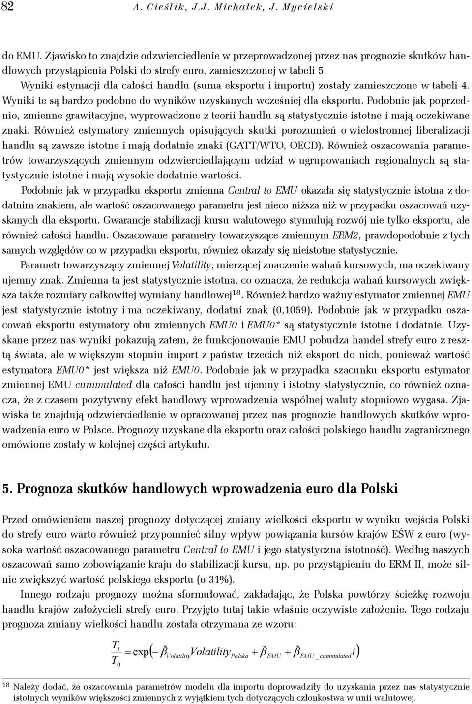 Podobnie jak poprzednio, zmienne grawiacyjne, wyprowadzone z eorii handlu są saysycznie isone i mają oczekiwane znaki.