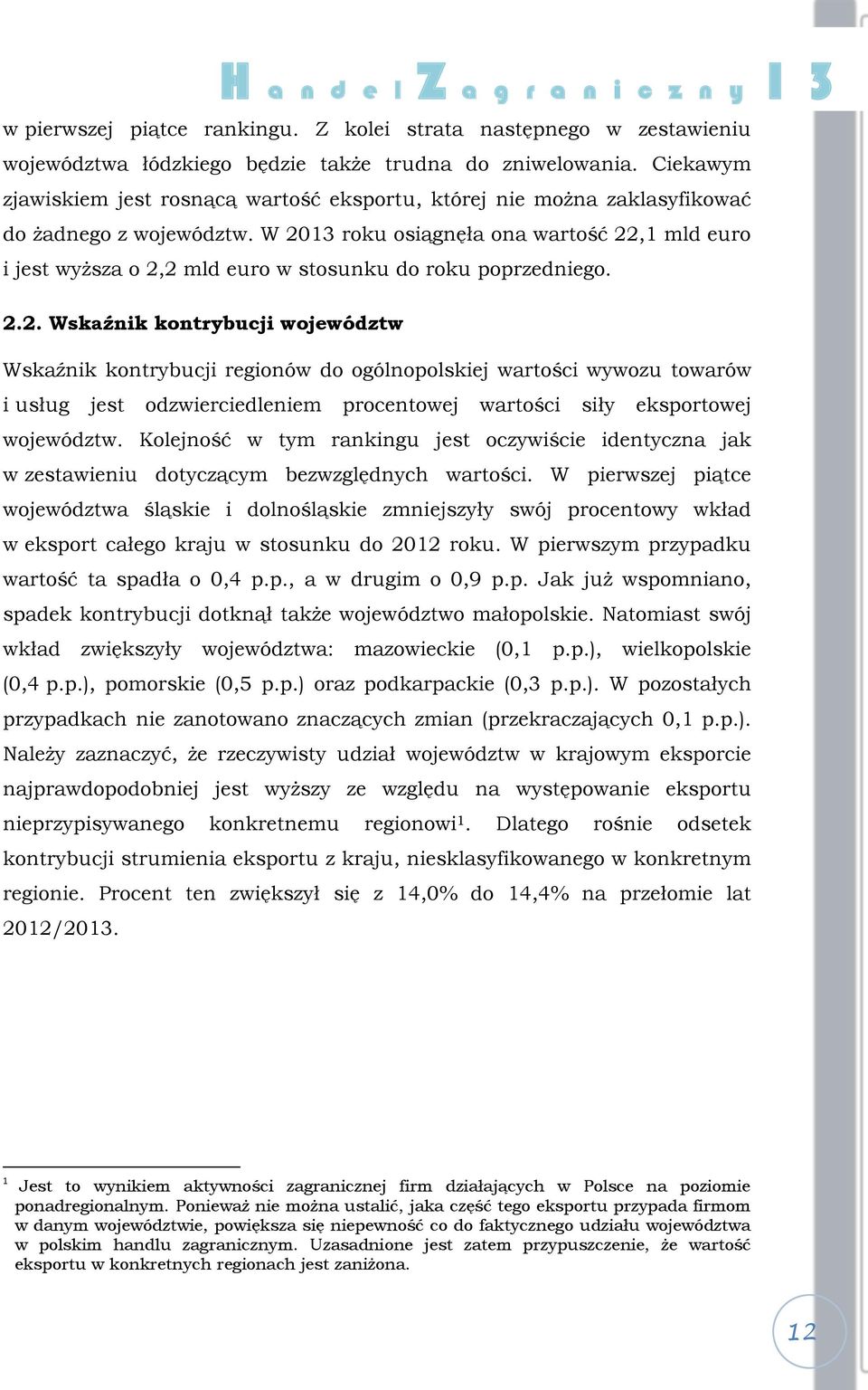 W 2013 roku osiągnęła ona wartość 22,1 mld euro i jest wyższa o 2,2 mld euro w stosunku do roku poprzedniego. 2.2. Wskaźnik kontrybucji województw Wskaźnik kontrybucji regionów do ogólnopolskiej wartości wywozu towarów i usług jest odzwierciedleniem procentowej wartości siły eksportowej województw.