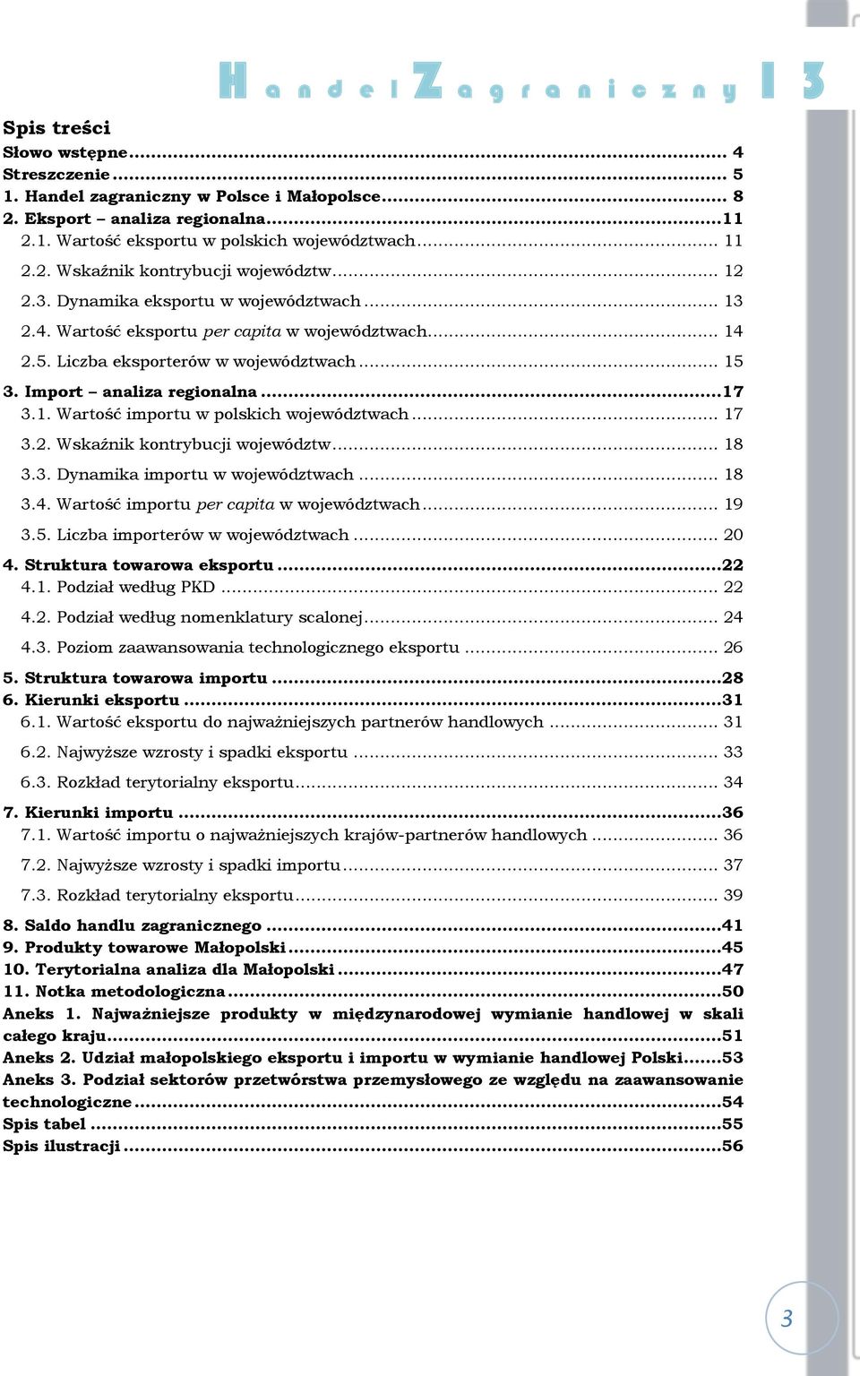 Import analiza regionalna...17 3.1. Wartość importu w polskich województwach... 17 3.2. Wskaźnik kontrybucji województw... 18 3.3. Dynamika importu w województwach... 18 3.4.