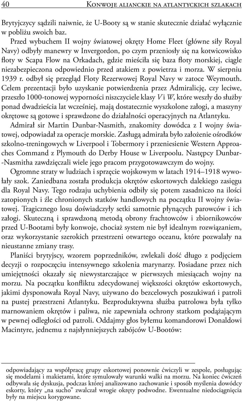 baza floty morskiej, ciągle niezabezpieczona odpowiednio przed atakiem z powietrza i morza. W sierpniu 1939 r. odbył się przegląd Floty Rezerwowej Royal Navy w zatoce Weymouth.