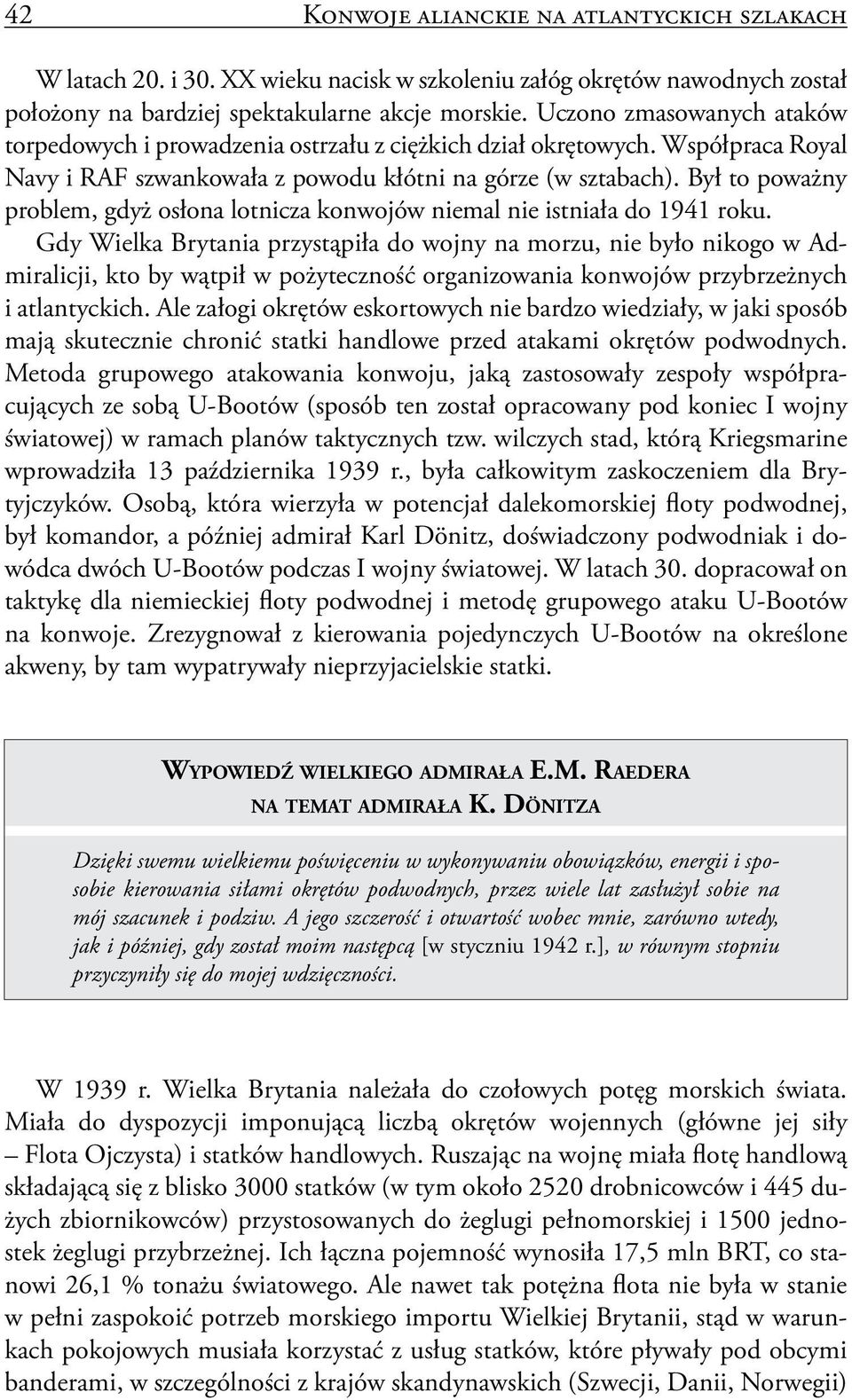 Był to poważny problem, gdyż osłona lotnicza konwojów niemal nie istniała do 1941 roku.