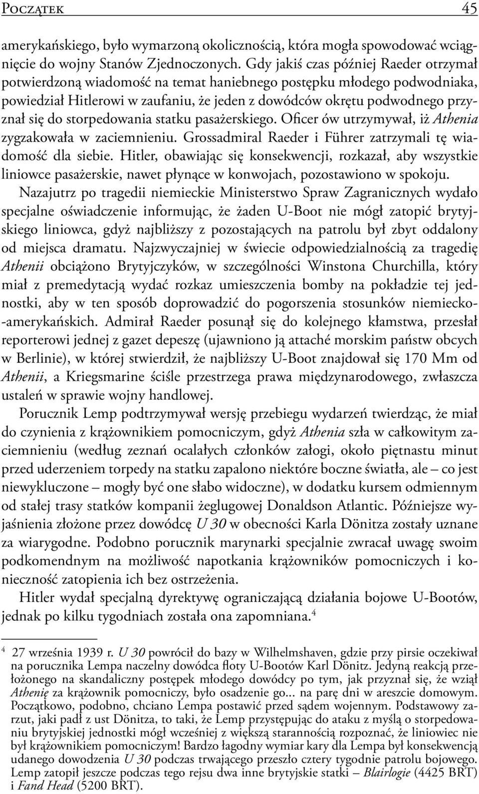 storpedowania statku pasażerskiego. Oficer ów utrzymywał, iż Athenia zygzakowała w zaciemnieniu. Grossadmiral Raeder i Führer zatrzymali tę wiadomość dla siebie.