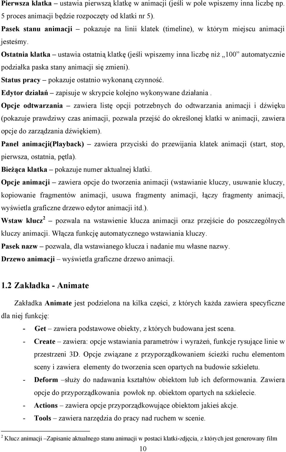 Ostatnia klatka ustawia ostatnią klatkę (jeśli wpiszemy inna liczbę niż 100 automatycznie podziałka paska stany animacji się zmieni). Status pracy pokazuje ostatnio wykonaną czynność.