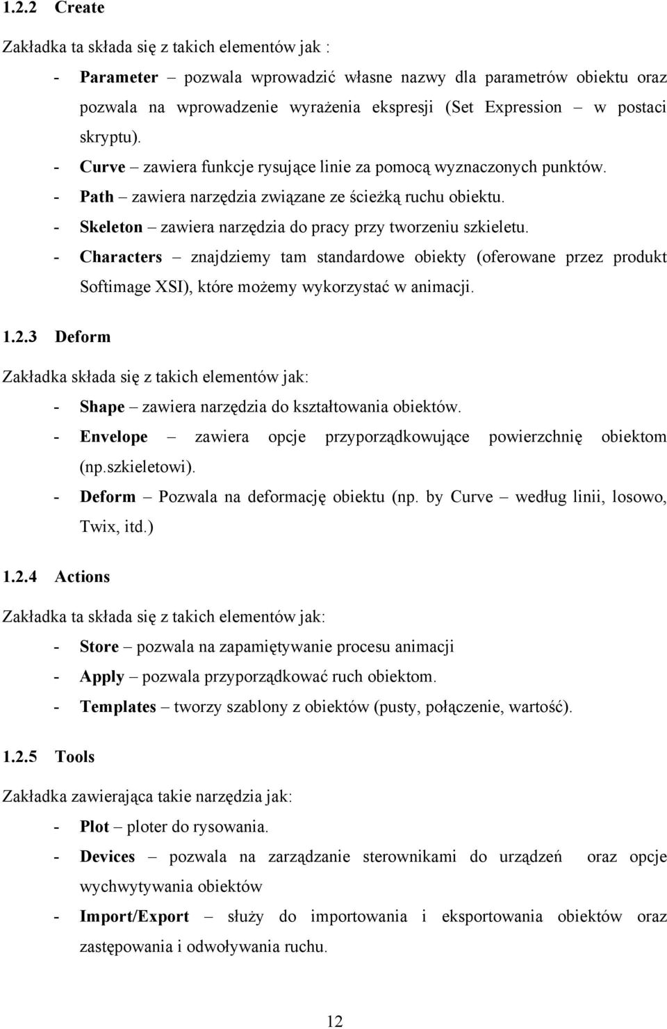 - Skeleton zawiera narzędzia do pracy przy tworzeniu szkieletu. - Characters znajdziemy tam standardowe obiekty (oferowane przez produkt Softimage XSI), które możemy wykorzystać w animacji. 1.2.