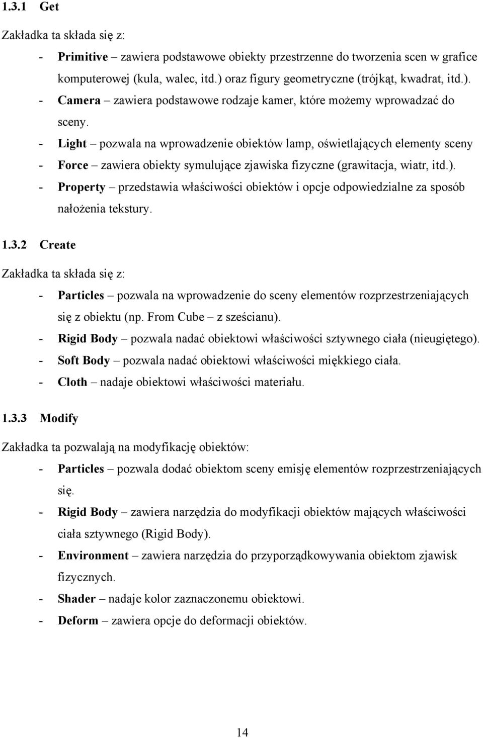 - Light pozwala na wprowadzenie obiektów lamp, oświetlających elementy sceny - Force zawiera obiekty symulujące zjawiska fizyczne (grawitacja, wiatr, itd.).