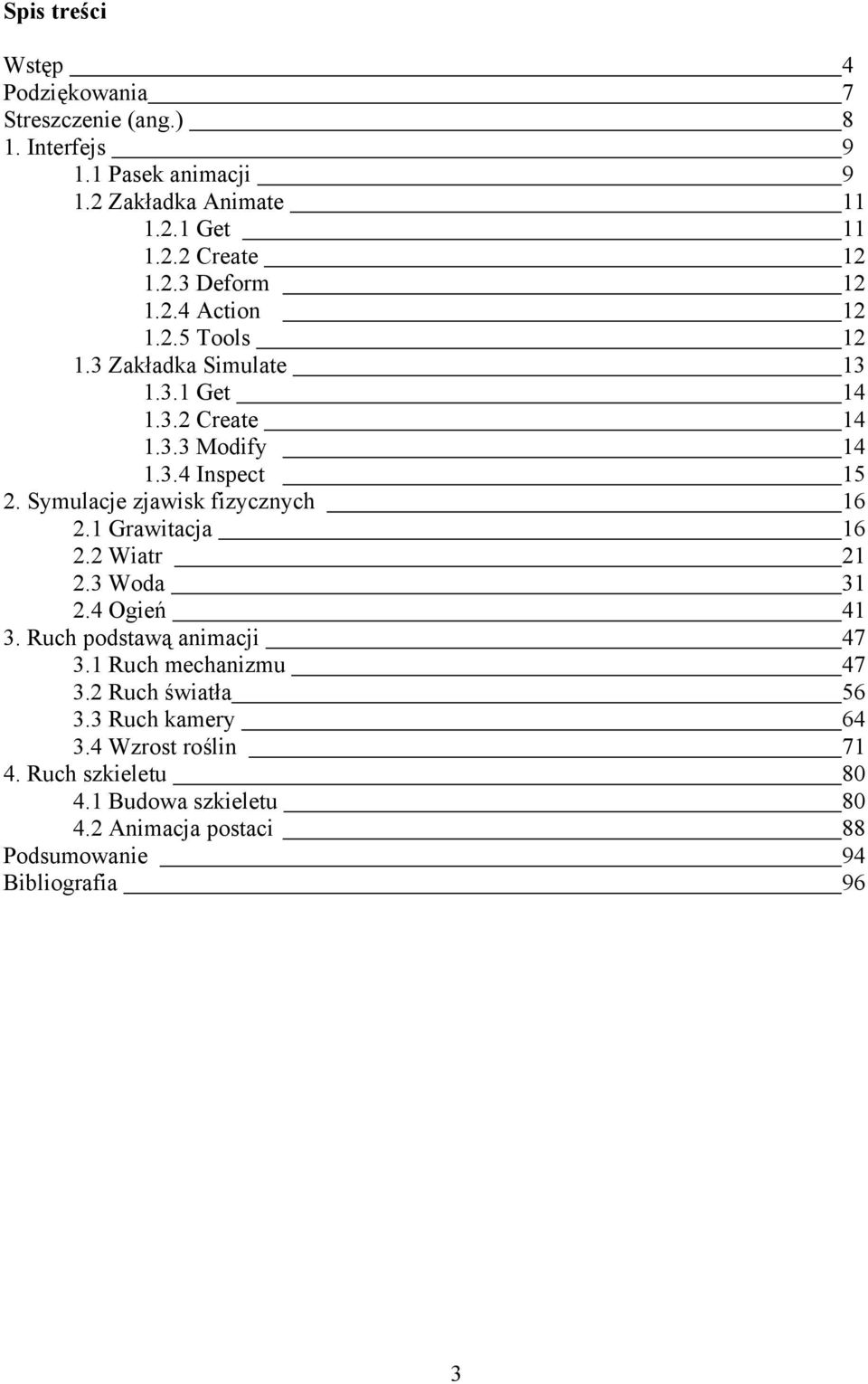 Symulacje zjawisk fizycznych 16 2.1 Grawitacja 16 2.2 Wiatr 21 2.3 Woda 31 2.4 Ogień 41 3. Ruch podstawą animacji 47 3.1 Ruch mechanizmu 47 3.