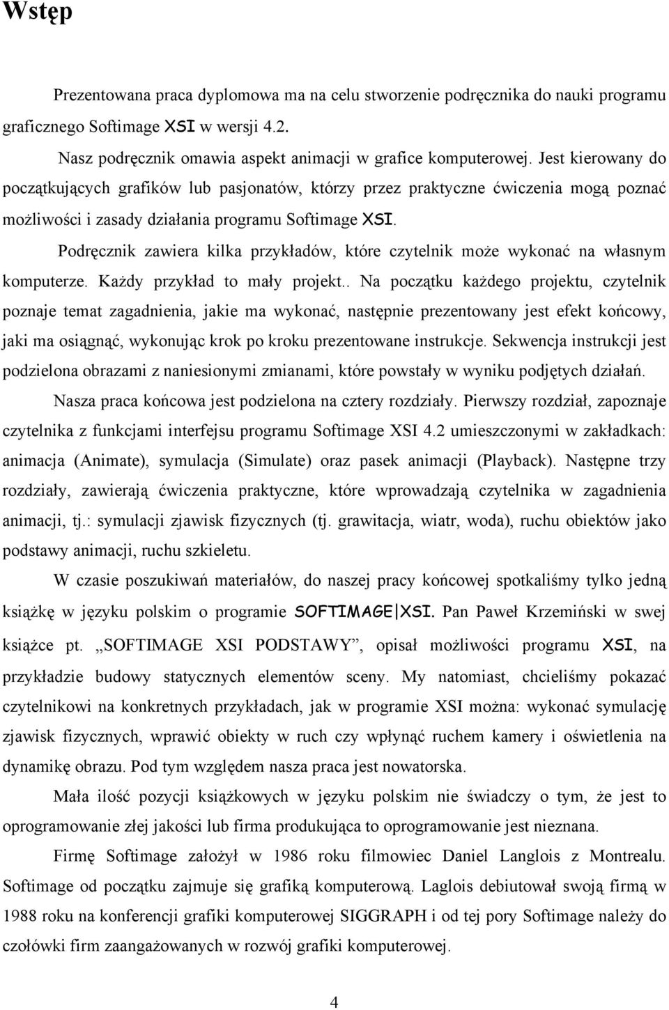 Podręcznik zawiera kilka przykładów, które czytelnik może wykonać na własnym komputerze. Każdy przykład to mały projekt.