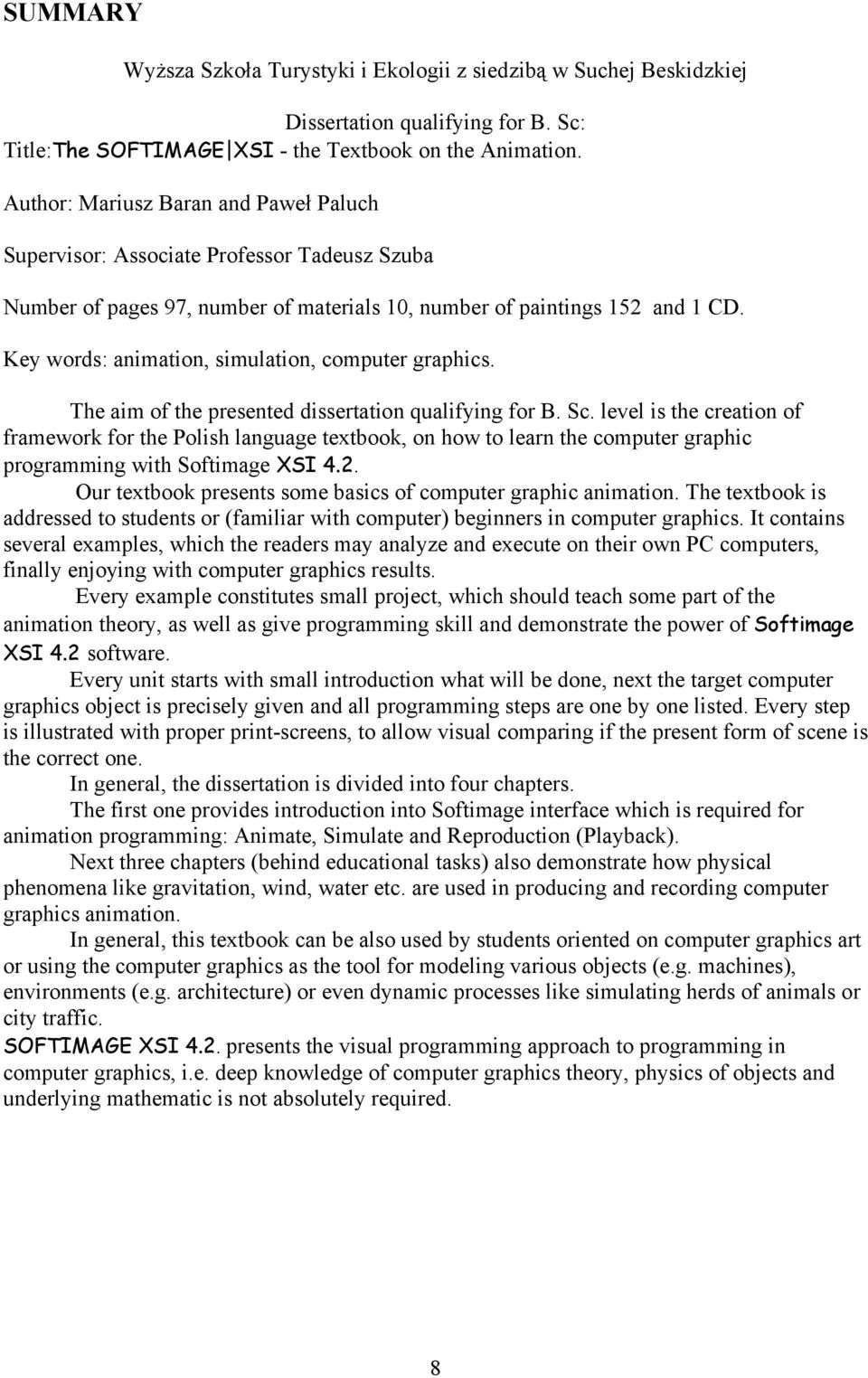 Key words: animation, simulation, computer graphics. The aim of the presented dissertation qualifying for B. Sc.