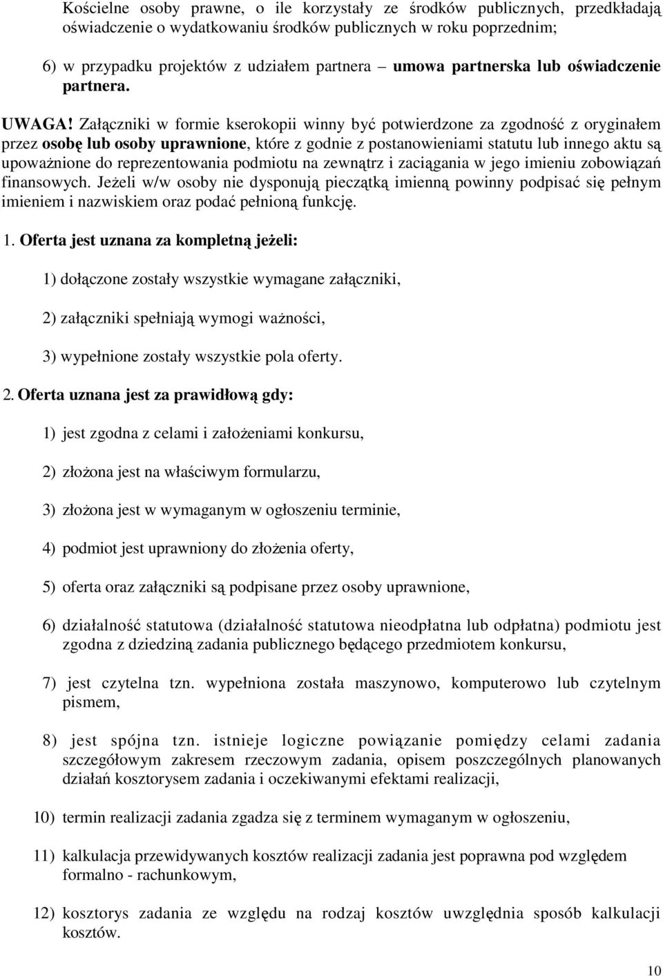 Załączniki w formie kserokopii winny być potwierdzone za zgodność z oryginałem przez osobę lub osoby uprawnione, które z godnie z postanowieniami statutu lub innego aktu są upowaŝnione do