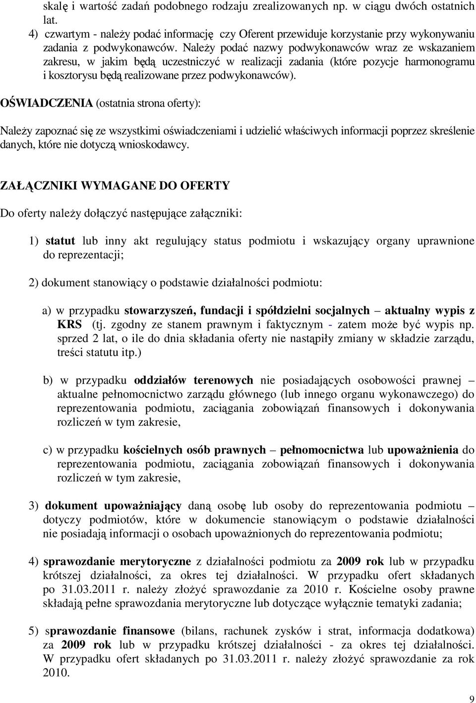 NaleŜy podać nazwy podwykonawców wraz ze wskazaniem zakresu, w jakim będą uczestniczyć w realizacji zadania (które pozycje harmonogramu i kosztorysu będą realizowane przez podwykonawców).