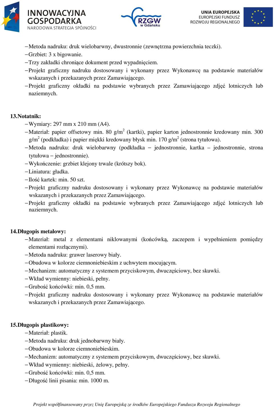 80 g/m 2 (kartki), papier karton jednostronnie kredowany min. 300 g/m 2 (podkładka) i papier miękki kredowany błysk min. 170 g/m 2 (strona tytułowa).