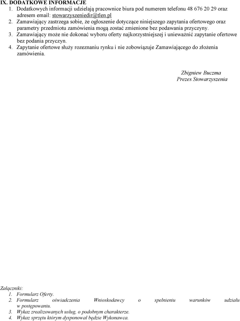 Zamawiający może nie dokonać wyboru oferty najkorzystniejszej i unieważnić zapytanie ofertowe bez podania przyczyn. 4.