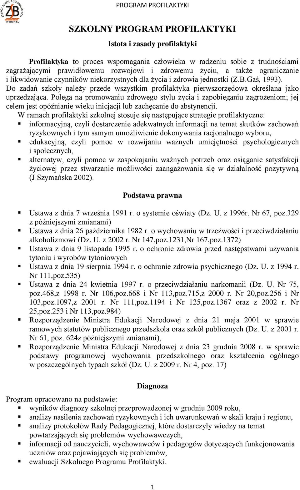 Polega na promowaniu zdrowego stylu życia i zapobieganiu zagrożeniom; jej celem jest opóźnianie wieku inicjacji lub zachęcanie do abstynencji.