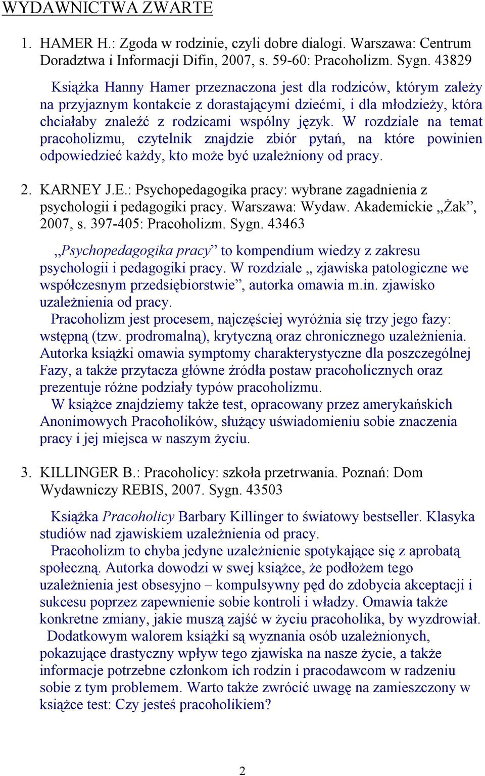 W rozdziale na temat pracoholizmu, czytelnik znajdzie zbiór pytań, na które powinien odpowiedzieć każdy, kto może być uzależniony od pracy. 2. KARNEY