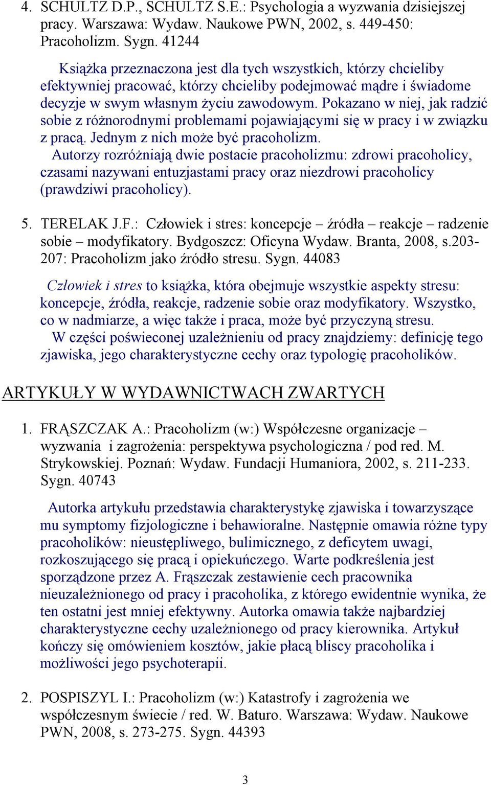 Pokazano w niej, jak radzić sobie z różnorodnymi problemami pojawiającymi się w pracy i w związku z pracą. Jednym z nich może być pracoholizm.