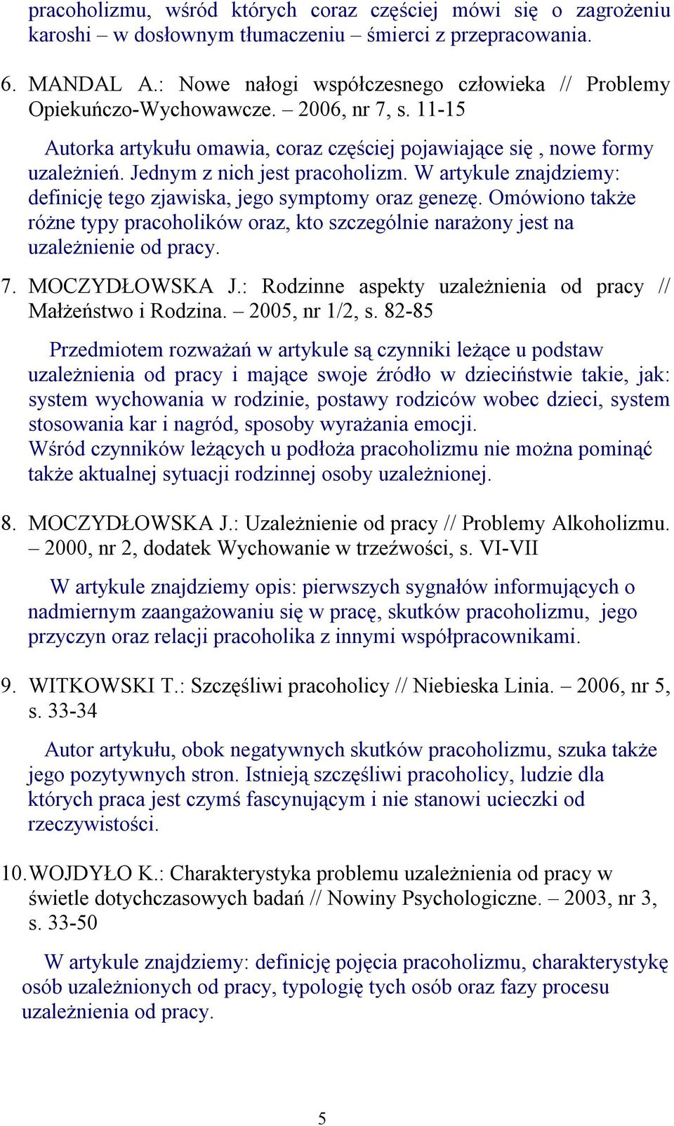 Jednym z nich jest pracoholizm. W artykule znajdziemy: definicję tego zjawiska, jego symptomy oraz genezę.