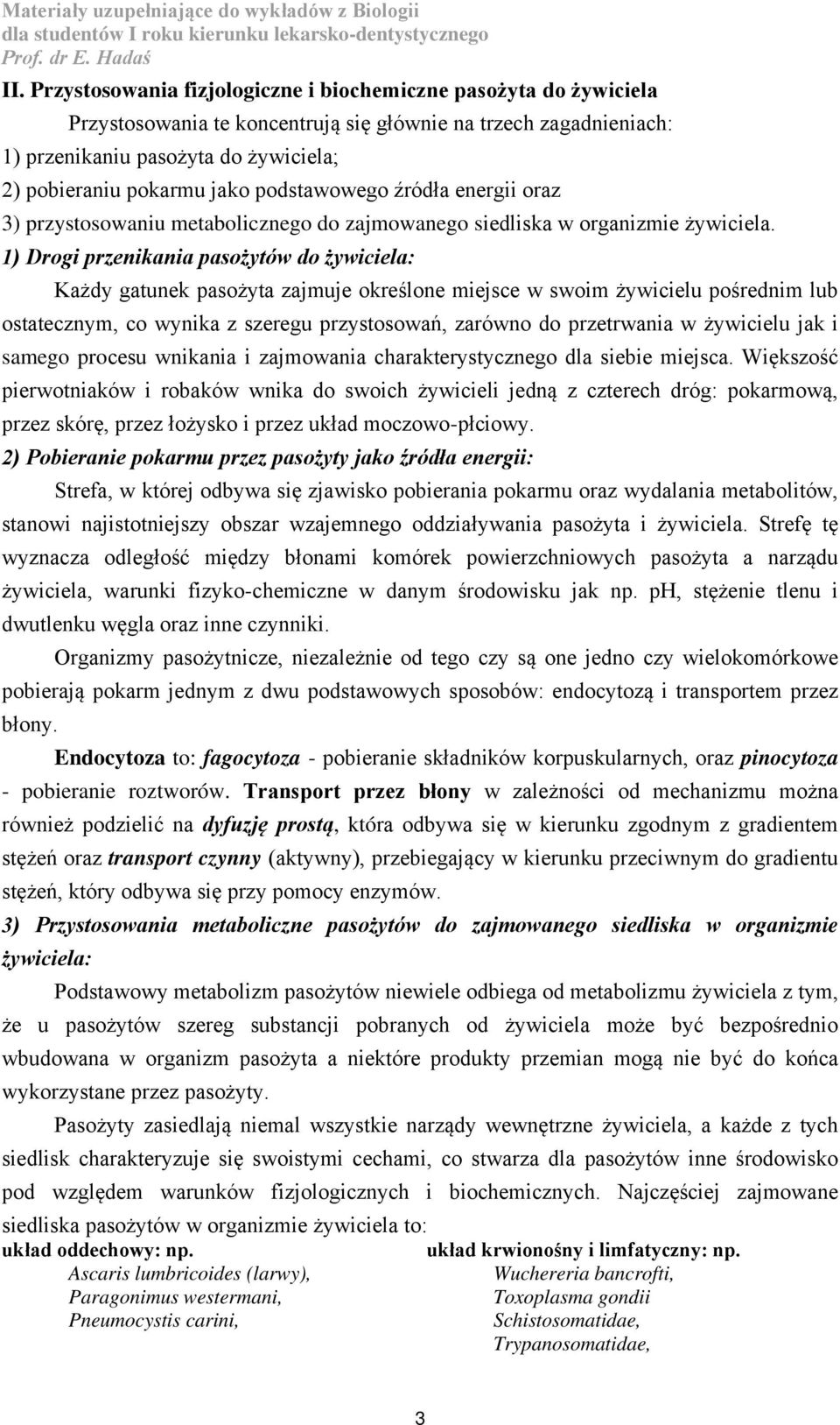 1) Drogi przenikania pasożytów do żywiciela: Każdy gatunek pasożyta zajmuje określone miejsce w swoim żywicielu pośrednim lub ostatecznym, co wynika z szeregu przystosowań, zarówno do przetrwania w