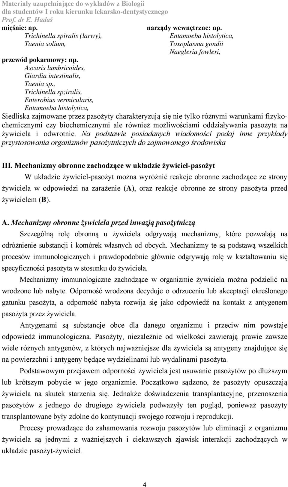 , Trichinella sp;iralis, Enterobius vermicularis, Entamoeba histolytica, Siedliska zajmowane przez pasożyty charakteryzują się nie tylko różnymi warunkami fizykochemicznymi czy biochemicznymi ale