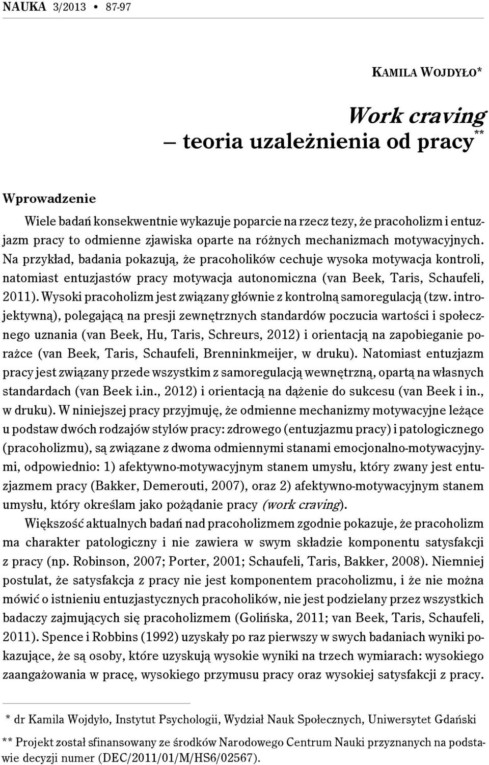 Na przykład, badania pokazują, że pracoholików cechuje wysoka motywacja kontroli, natomiast entuzjastów pracy motywacja autonomiczna (van Beek, Taris, Schaufeli, 2011).