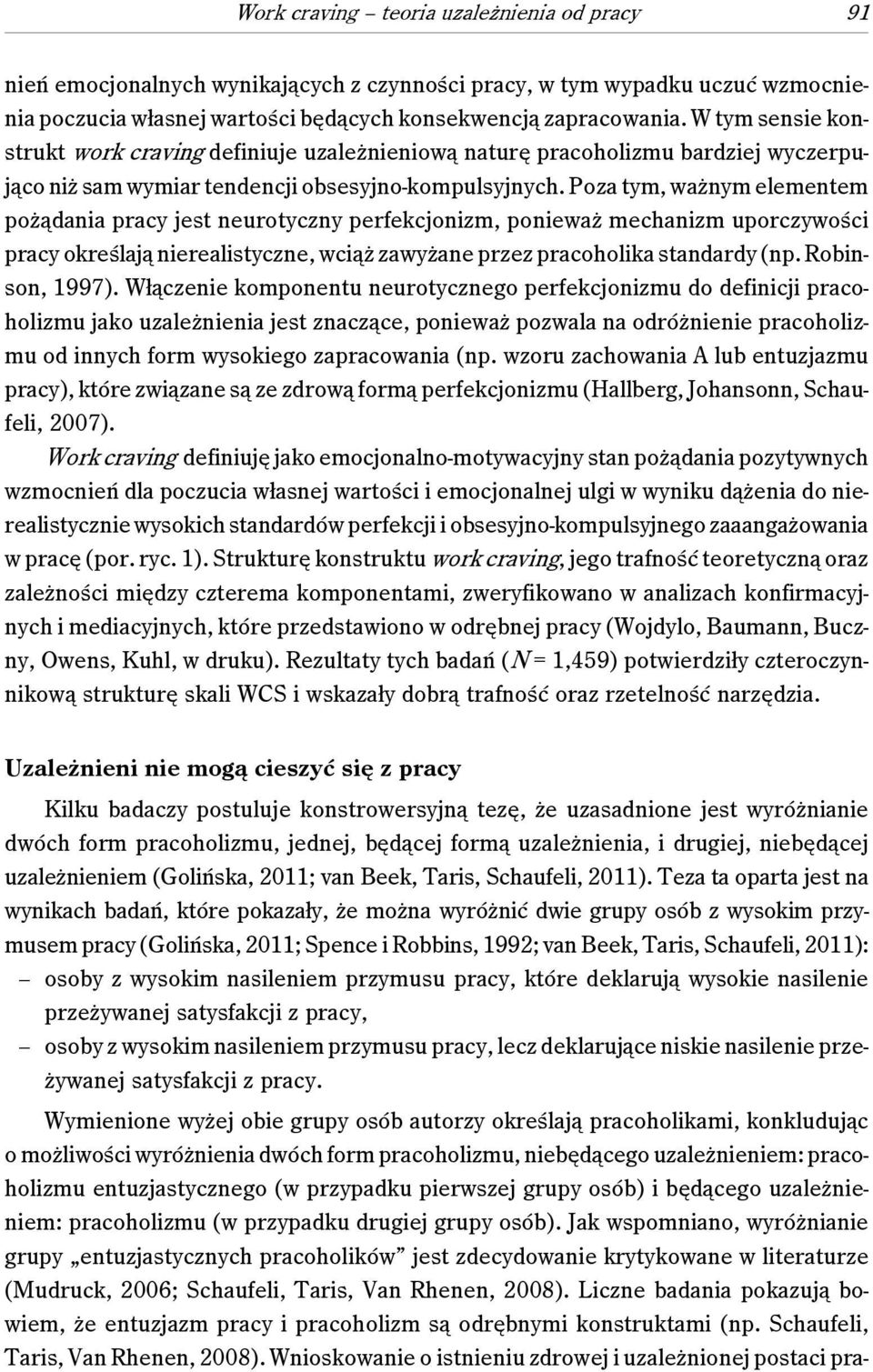 Poza tym, ważnym elementem pożądania pracy jest neurotyczny perfekcjonizm, ponieważ mechanizm uporczywości pracy określają nierealistyczne, wciąż zawyżane przez pracoholika standardy (np.