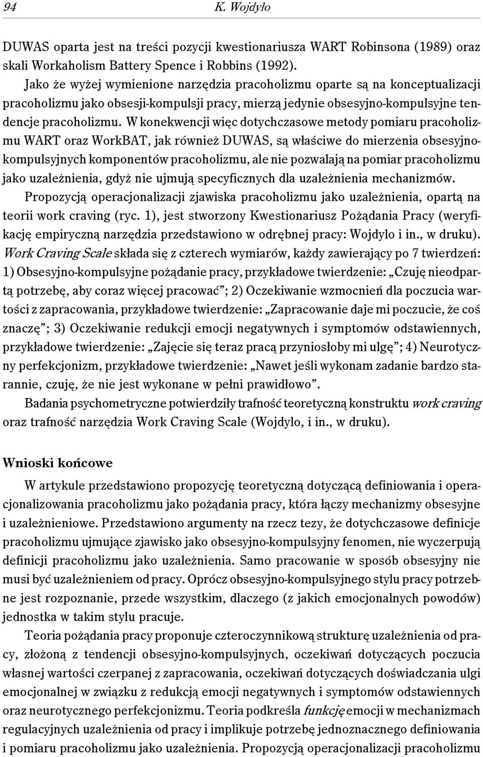 W konekwencji więc dotychczasowe metody pomiaru pracoholizmu WART oraz WorkBAT, jak również DUWAS, są właściwe do mierzenia obsesyjnokompulsyjnych komponentów pracoholizmu, ale nie pozwalają na