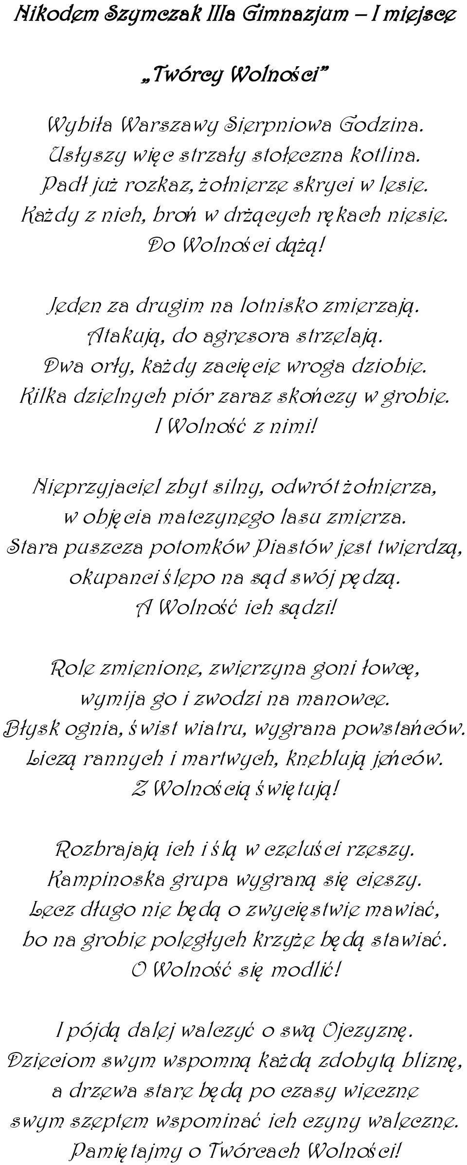 Kilka dzielnych piór zaraz skończy w grobie. I Wolność z nimi! Nieprzyjaciel zbyt silny, odwrót żołnierza, w objęcia matczynego lasu zmierza.